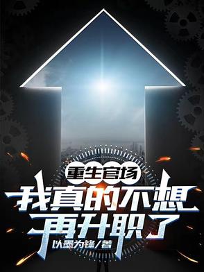 Trọng sinh quan trường: Ta thật sự không nghĩ lại thăng chức