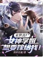 Tận Thế Zombie: Nữ Thần Học Tỷ Muốn Gả Cho Ta! (Mạt Thế Tang Thi: Nữ Thần Học Tỷ Tưởng Yếu Giá Cấp Ngã)